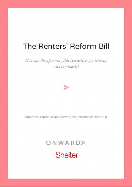 The Renters’ Reform Bill: How can the upcoming Bill best deliver for tenants and landlords? Summary Report of an Onward and Shelter Partnership
